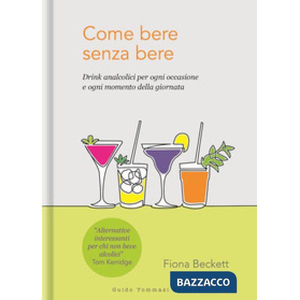 Come bere senza bere. Drink analcolici per ogni occasione e ogni momento della giornata