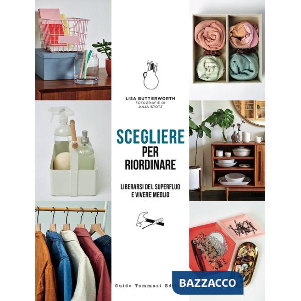 Scegliere per riordinare. Liberarsi del superfluo e vivere meglio