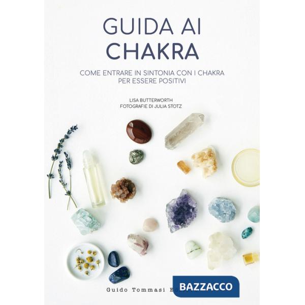 Guida ai chakra. Come entrare in sintonia con i chakra per essere positivi