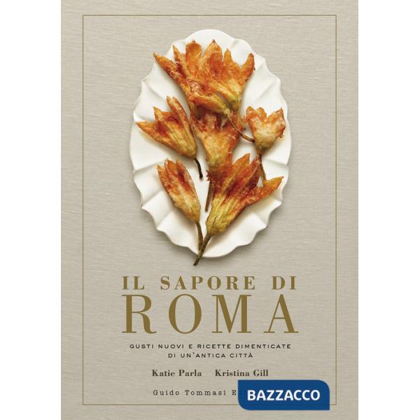 Sapore di Roma. Gusti nuovi e ricette dimenticate di un'antica città (Il)
