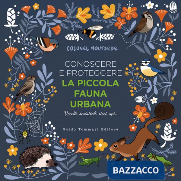 Conoscere e proteggere la piccola fauna urbana. Uccelli, scoiattoli, ricci, api...