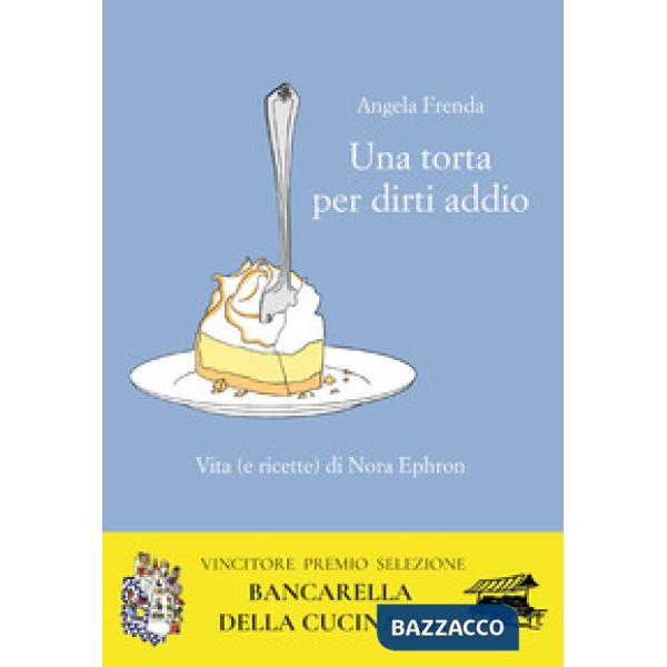 Torta per dirti addio. Vita (e ricette) di Nora Ephron (Una)