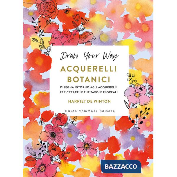 Acquerelli botanici. Disegna intorno agli acquerelli per creare le tue tavole floreali