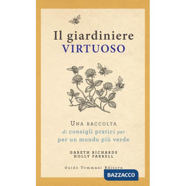 Giardiniere virtuoso. Una raccolta di consigli pratici per un mondo più verde (Il)