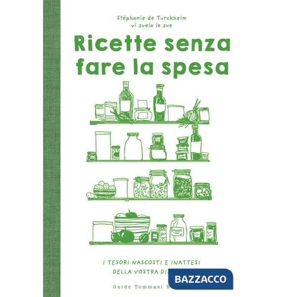 Ricette senza fare la spesa. I tesori nascosti e inattesi della vostra dispensa. Ediz. illustrata