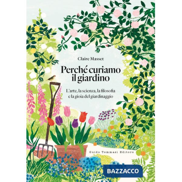Perché curiamo il giardino. L'arte, la scienza, la filosofia e la gioia del giardinaggio