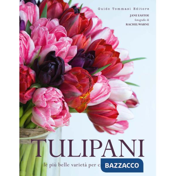 Tulipani. Le più belle varietà per casa e giardino