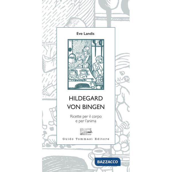 Hildegard von Bingen. Ricette per il corpo e per l'anima