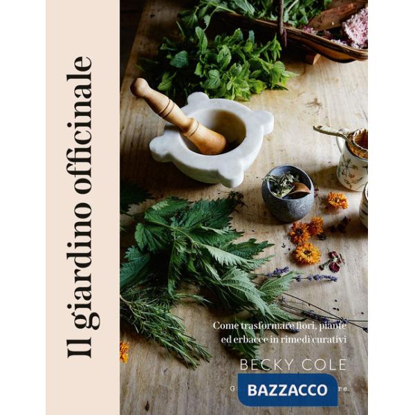 Giardino officinale. Come trasformare fiori, piante ed erbacce in rimedi curativi (Il)