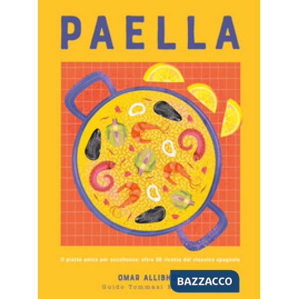 Paella. Il piatto unico per eccellenza: oltre 50 ricette del classico spagnolo