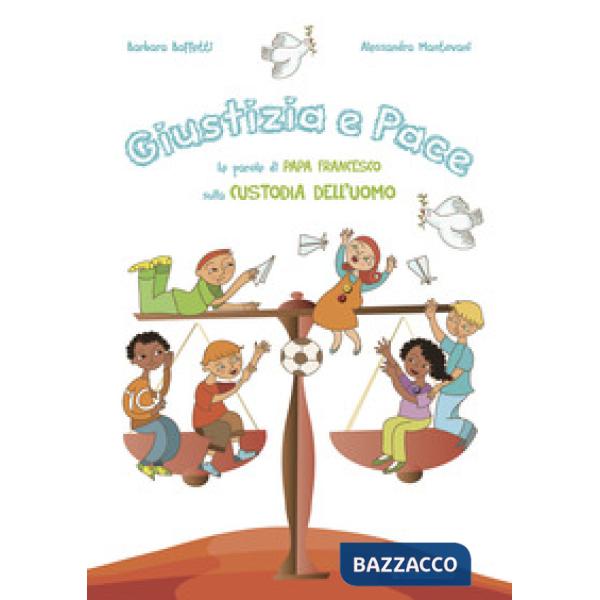 Giustizia e pace. Le parole di papa Francesco sulla custodia dell'uomo. Ediz. illustrata