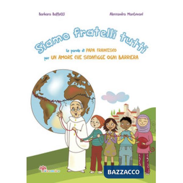 Siamo fratelli tutti. Le parole di papa Francesco per un amore che sconfigge ogni barriera. Ediz. illustrata