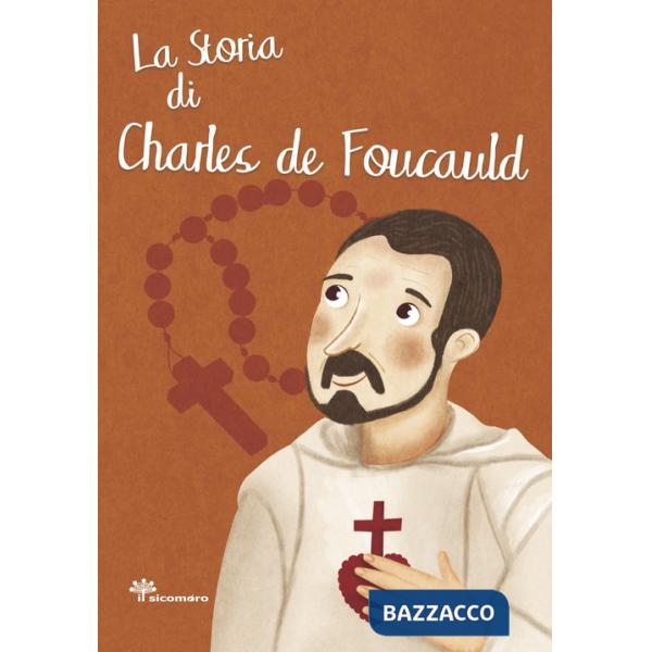 Storia di Charles de Foucauld. Ediz. illustrata (La)