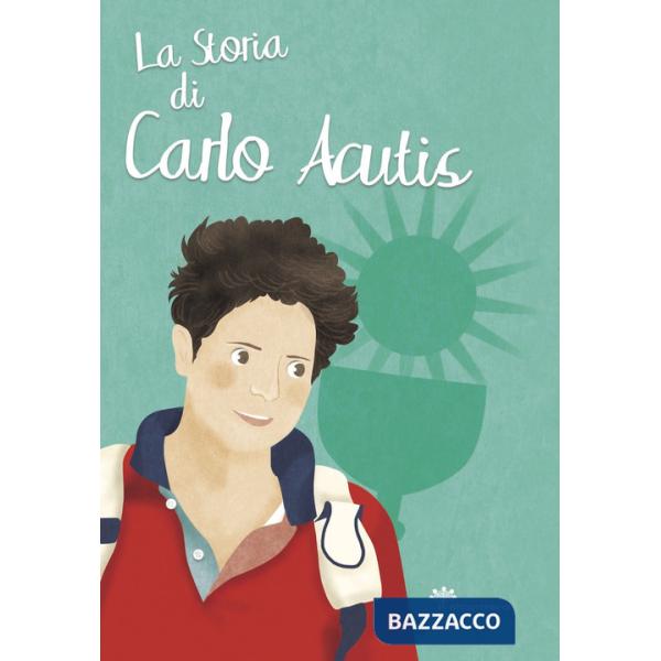 Storia di Carlo Acutis. Ediz. illustrata (La)