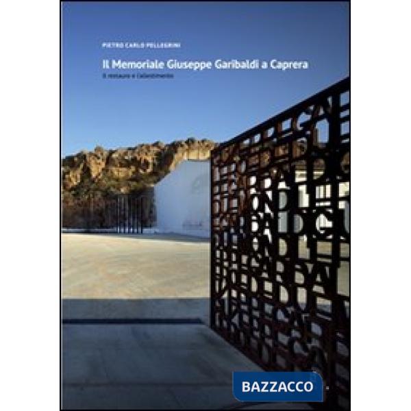 Memoriale Giuseppe Garibaldi a Caprera. Il restauro e l'allestimento. Ediz. ital