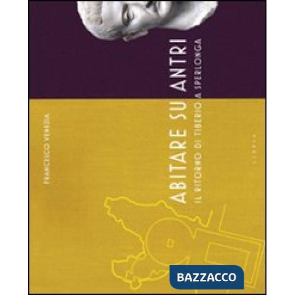 Abitare su antri. Il ritorno di Tiberio a Sperlonga. Ediz. illustrata