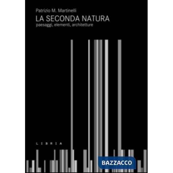 Seconda natura. Paesaggi, elementi, architetture (La)
