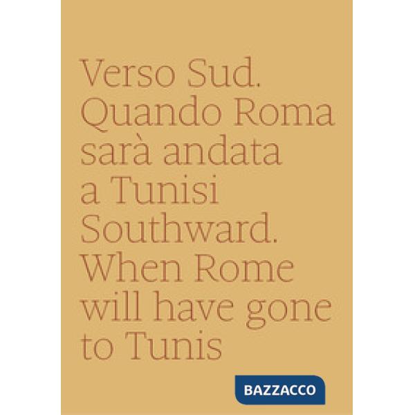 Verso sud. Quando Roma sarà andata a Tunisi-Southward. When Rome will have gone 