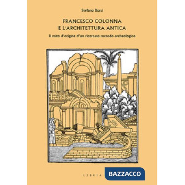 Francesco Colonna e l'architettura antica. Il mito d'origine d'un ricercato meto