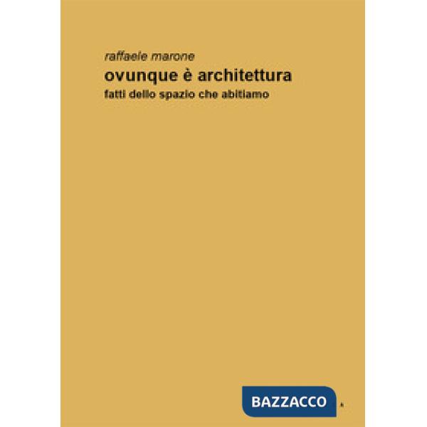 Ovunque è architettura. Fatti dello spazio che abitiamo