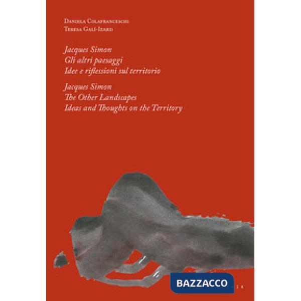 Jacques Simon. Gli altri paesaggi. Idee e riflessioni sul territorio-Jacques Simon. The Other landscapes. Ideas and thoughts on 