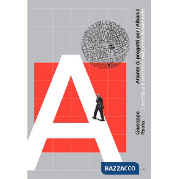 Atlante di progetti per l'Albania. La città e il territorio nel primo Novecento