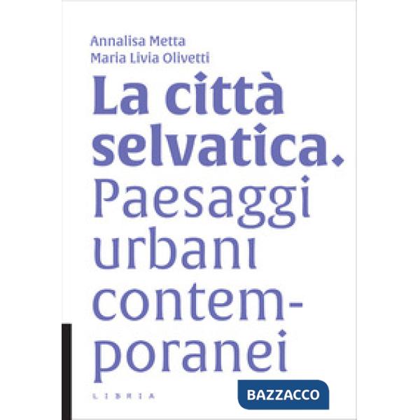 Città selvatica. Paesaggi urbani contemporanei (La)