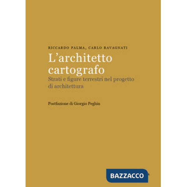 Architetto cartografo. Strati e figure terrestri nel progetto di architettura (L')