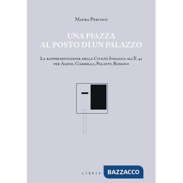 Piazza al posto di un palazzo. La rappresentazione della Civiltà italiana all'E 42 per Albini, Gardella, Palanti, Romano (Una)
