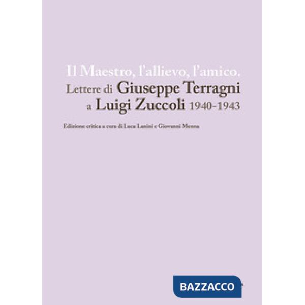 Maestro, l'allievo, l'amico. Lettere di Giuseppe Terragni a Luigi Zuccoli 1940-1943 (Il)