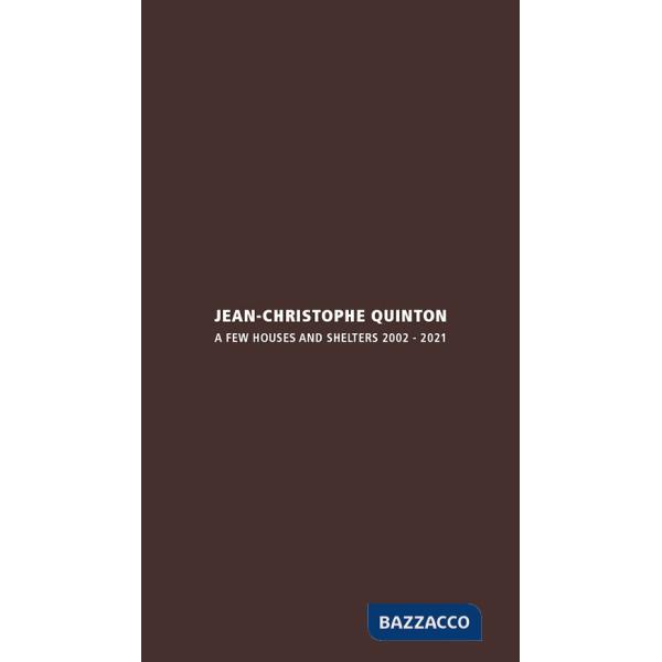 Jean-Christophe Quinton. A few houses and shelters 2002-2021. Ediz. italiana e inglese