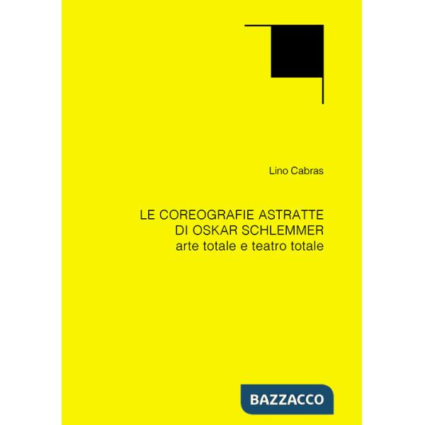 Coreografie astratte di Oskar Schlemmer. Arte totale e teatro totale (Le)