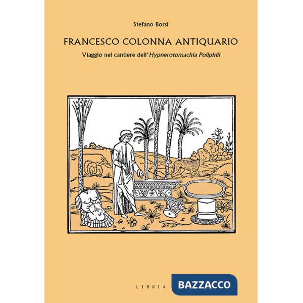 Francesco Colonna antiquario. Viaggio nel cantiere dell'Hypnerotomachia Poliphili
