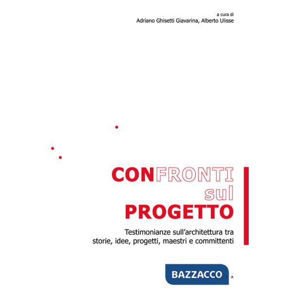 Confronti sul progetto. Testimonianze sull'architettura tra storie, idee, progetti, maestri e committenti
