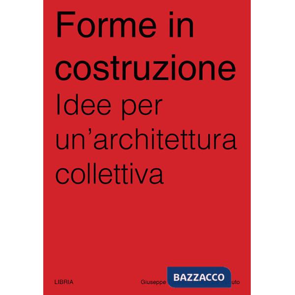 Forme in costruzione. Idee per un'architettura collettiva