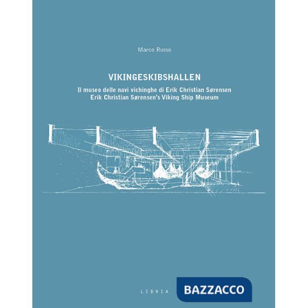 Vikingeskibshallen. Il museo delle navi vichinghe di Erik Christian Sørensen. Ediz. italiana e inglese