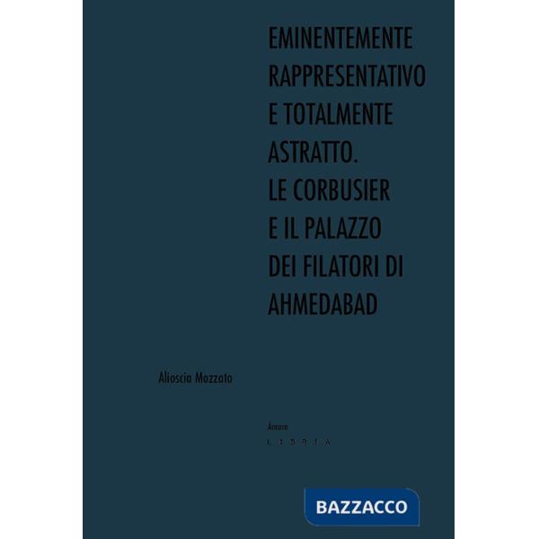 Eminentemente rappresentativo e totalmente astratto. Le Corbusier e il Palazzo dei Filatori di Ahmedabad