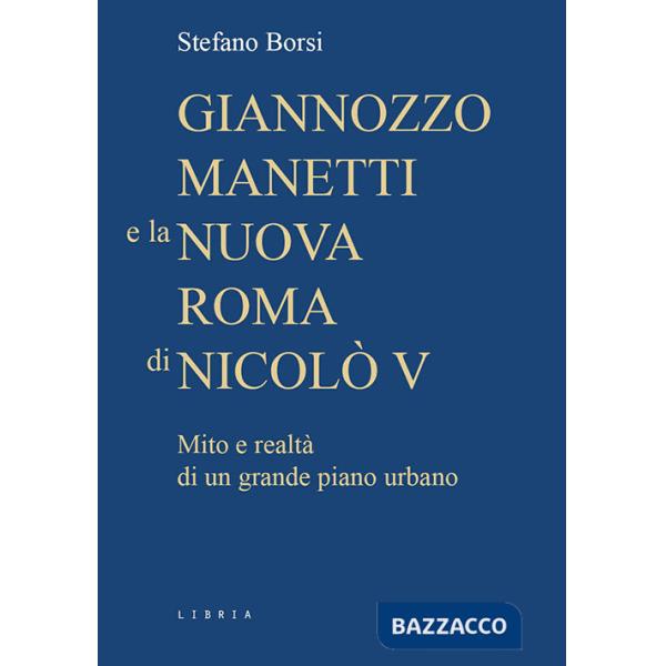 Giannozzo Manetti e la nuova Roma di Nicolò V. Mito e realtà di un grande piano urbano