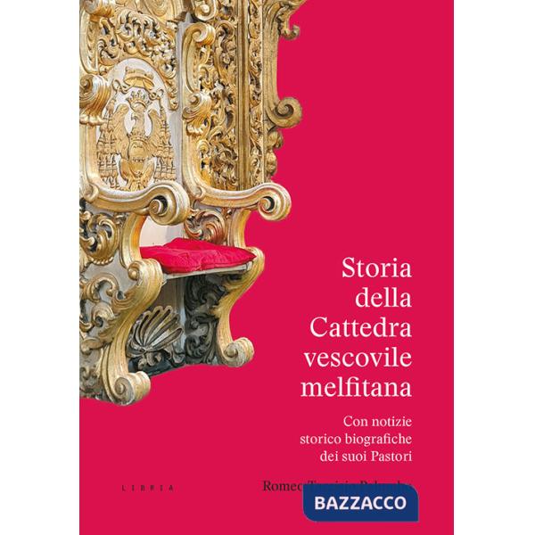 Storia della Cattedra vescovile melfitana con notizie storico biografiche dei suoi Pastori