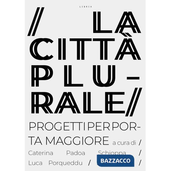 Città plurale. Progetti per Porta Maggiore (La)