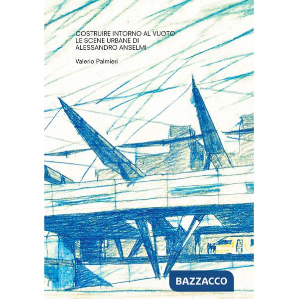 Costruire intorno al vuoto. Le scene urbane di Alessandro Anselmi