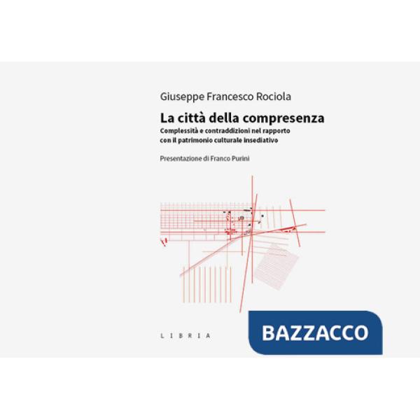 Città della compresenza. Complessità e contraddizioni nel rapporto con il patrimonio culturale insediativo (La)
