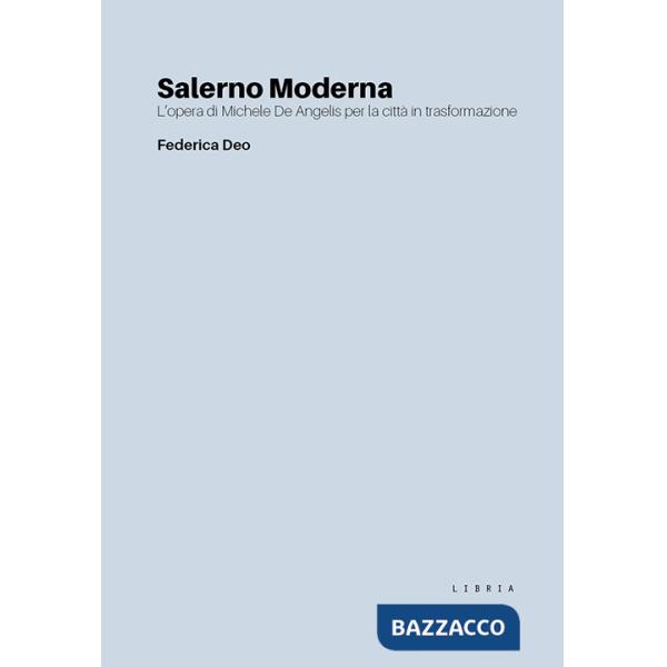 Salerno Moderna. L'opera di Michele De Angelis per la città in trasformazione