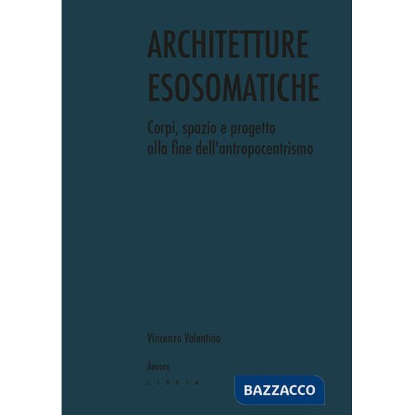 Architetture esosomatiche. Corpi, spazio e progetto alla fine dell'antropocentrismo