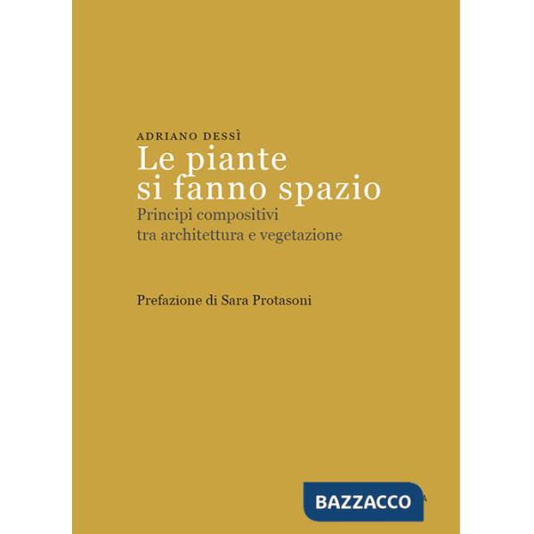 Piante si fanno spazio. Principi compositivi tra architettura e vegetazione (Le)