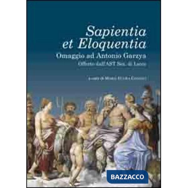 Sapientia et eloquentia. Omaggio ad Antonio Garzya, offerto dall'AST sez. di Lecce