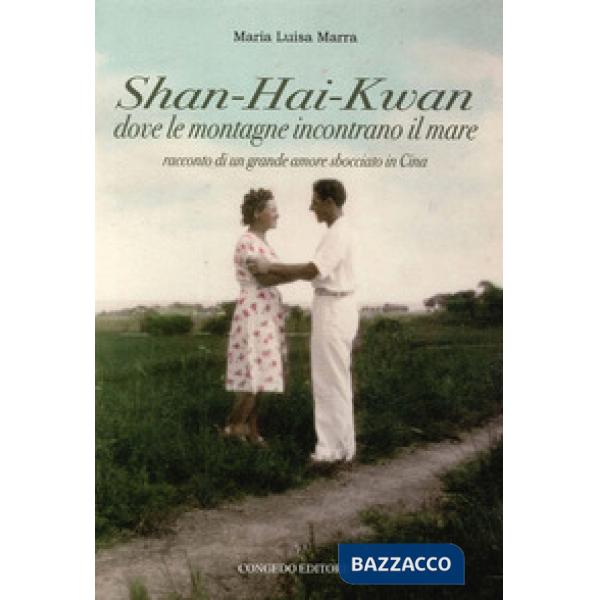 Shan-Hai-Kwan. Dove le montagne incontrano il mare. Racconto di un grande amore sbocciato in Cina