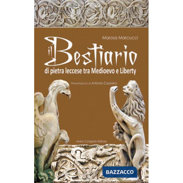 Bestiario di pietra leccese tra Medioevo e liberty. Ediz. illustrata (Il)