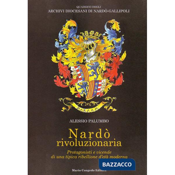 Nardò rivoluzionaria. Protagonisti e vicende di una tipica ribellione d'età moderna