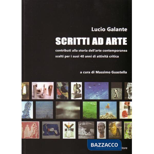 Scritti ad arte. Contributi alla storia dell'arte contemporanea scelti per i suoi 40 anni di attività critica